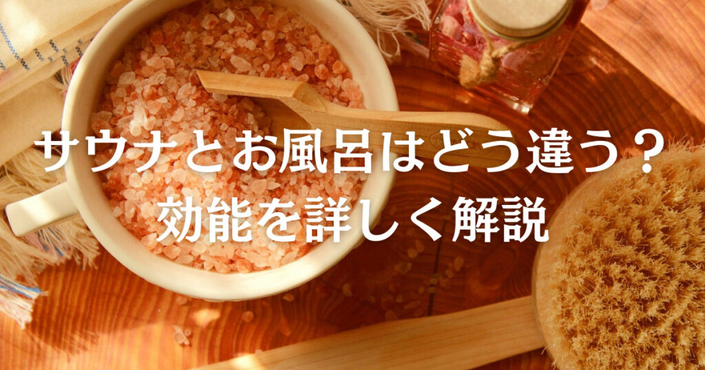 サウナとお風呂はどう違う？効能・効果の面から詳しく解説